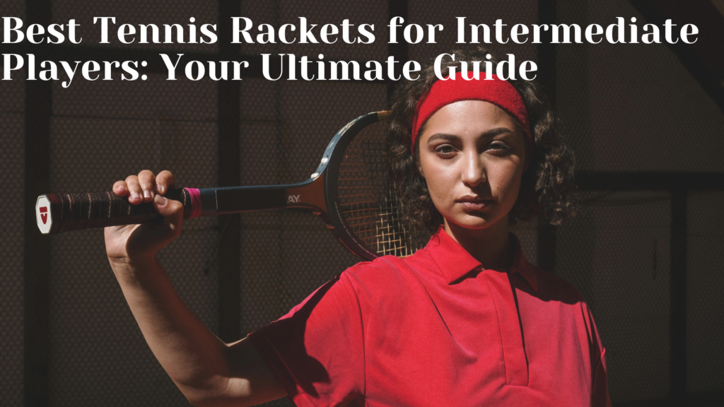 Best Tennis Rackets for Intermediate Players