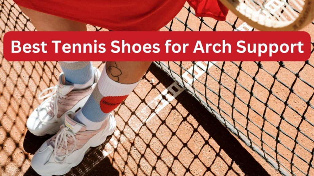 Best Tennis Shoes for Arch Support